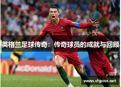 英格兰足球传奇:传奇球员的成就与回顾